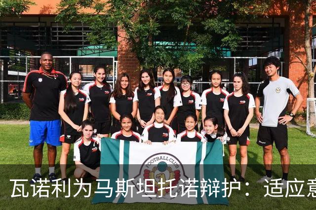 瓦诺利为马斯坦托诺辩护：适应意甲需要时间与实战经验