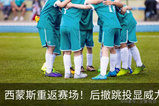 西蒙斯重返赛场！后撤跳投显威力，队友不幸受伤离场